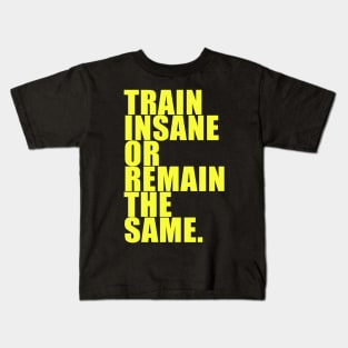 TRAIN INSANE OR REMAIN THE SAME. Kids T-Shirt